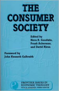 The Consumer Society (Frontier Issues in Economic Thought) (Neva Goodwin, Frank Ackerman, David Kiron)