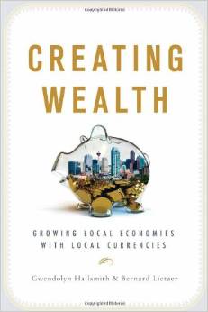 Creating Wealth: Growing Local Economics and Local Currencies (Gwendolyn Hallsmith, Bernard Lietaer)