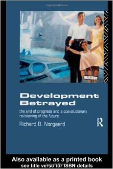 Development Betrayed: The End of Progress and a Co-Evolutionary Revisioning of the Future (Richard Norgaard, John Dryzek, David Schlosberg)