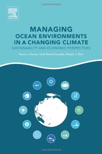 Managing Ocean Environments in a Changing Climate: Sustainability and Economic Perspectives (Kevin Noone, Ussif Rashid Sumaila, Robert Diaz)