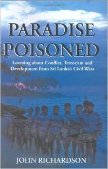 Paradise Poisoned: Learning About Conflict, Terrorism and Development from Sri Lanka’s Civil Wars (John Richardson)