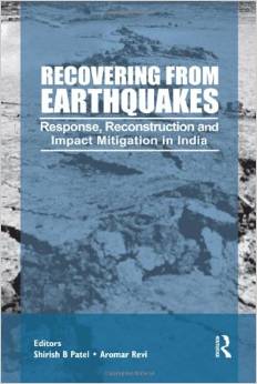 Recovering from Earthquakes: Response, Reconstruction and Impact Mitigation in India (Aromar Revi, Shirish Patel)
