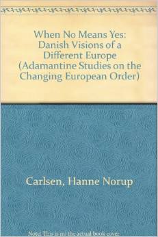 When No Means Yes: Danish Visions of a Different Europe (Niels Meyer, J.T. Ross Jackson, Hanne Norup Carlsen)
